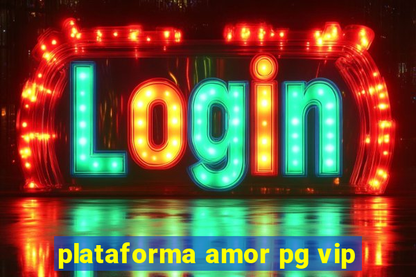 plataforma amor pg vip